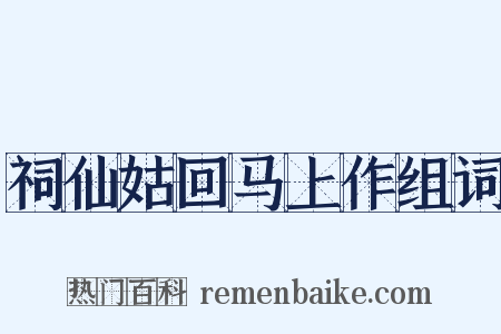 祠仙姑回马上作组词是什么意思的图片